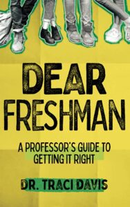 Dear freshman a professor's guide to getting it right by dr. Traci davis