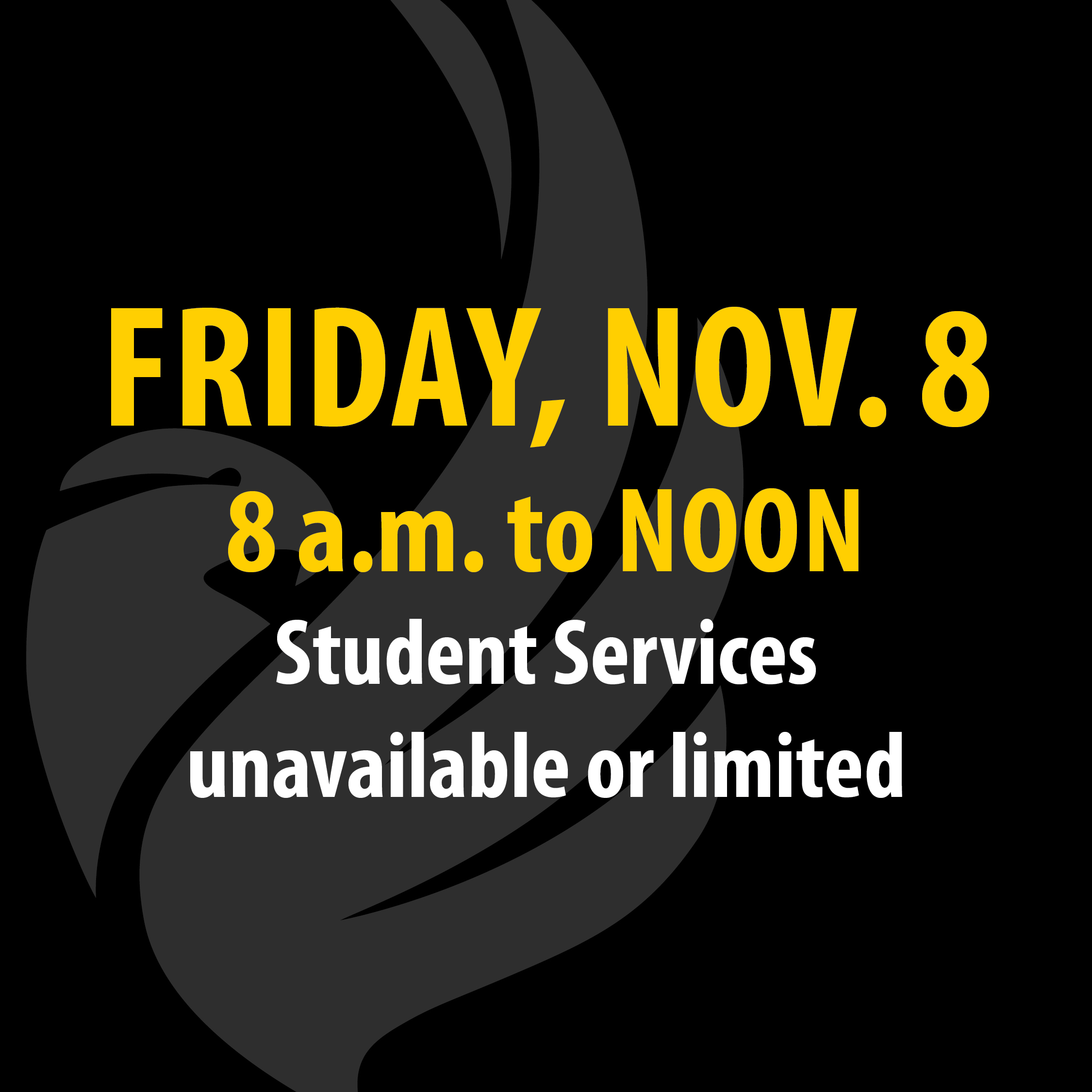 bird logo in background with text overlay Friday Nov. 8 8 a.m. to noon student services unavailable or limited